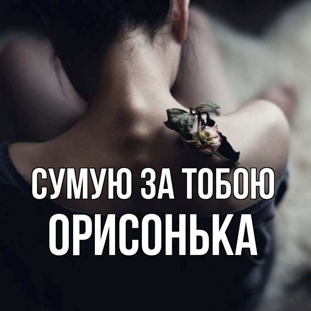 Открытка на каждый день з підписом, Орисонька Сумую за тобою засох цветок Прикольна листівка з побажанням онлайн скачати безкоштовно 