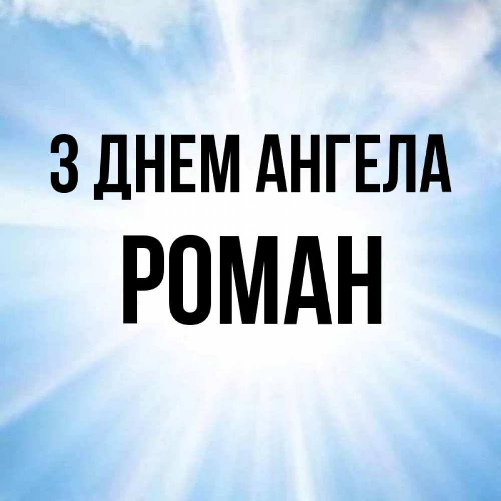 Открытка на каждый день з підписом, Роман З Днем ангела свет небесный Прикольна листівка з побажанням онлайн скачати безкоштовно 