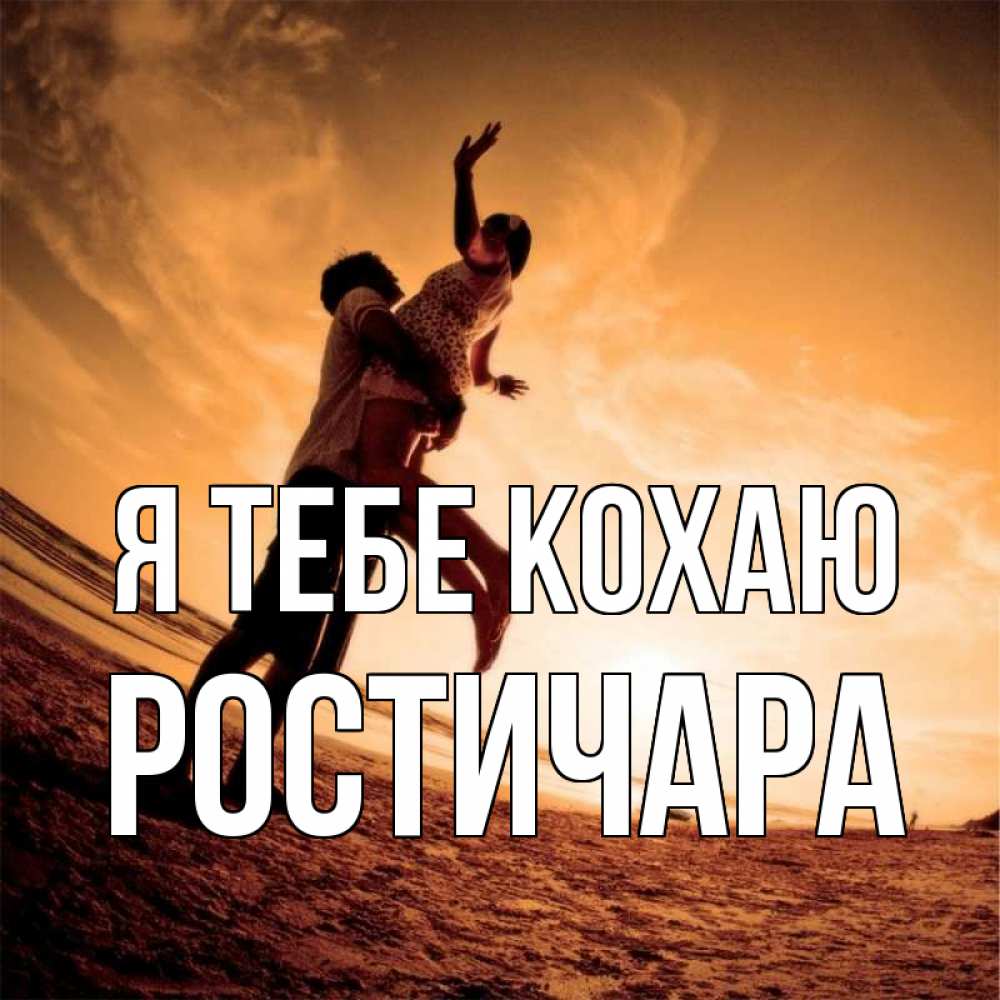 Открытка на каждый день з підписом, Ростичара Я тебе кохаю парень держит девушку Прикольна листівка з побажанням онлайн скачати безкоштовно 