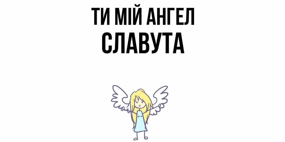 Открытка на каждый день з підписом, Славута Ти мій ангел ангел Прикольна листівка з побажанням онлайн скачати безкоштовно 
