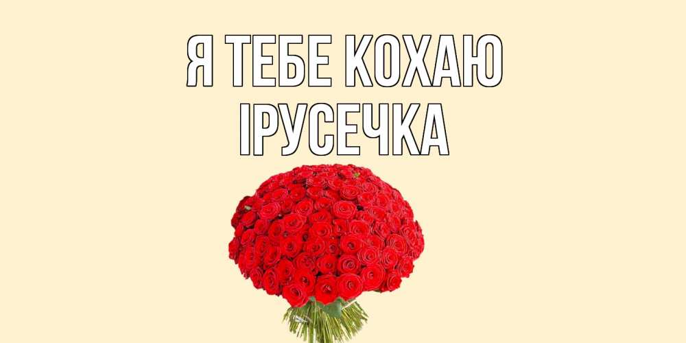 Открытка на каждый день з підписом, Ірусечка Я тебе кохаю розы Прикольна листівка з побажанням онлайн скачати безкоштовно 