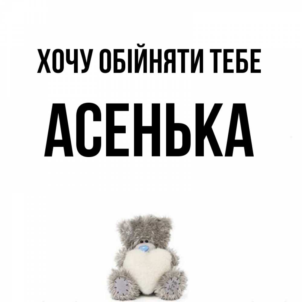 Открытка на каждый день з підписом, Асенька Хочу обійняти тебе медвежонок с сердечком белого цвета Прикольна листівка з побажанням онлайн скачати безкоштовно 