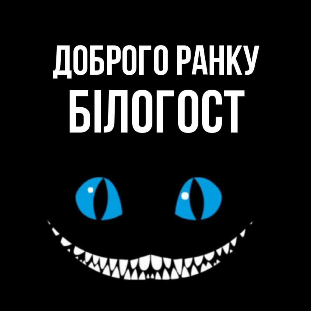 Открытка на каждый день з підписом, Білогост Доброго ранку голубые глаза и зубки Прикольна листівка з побажанням онлайн скачати безкоштовно 