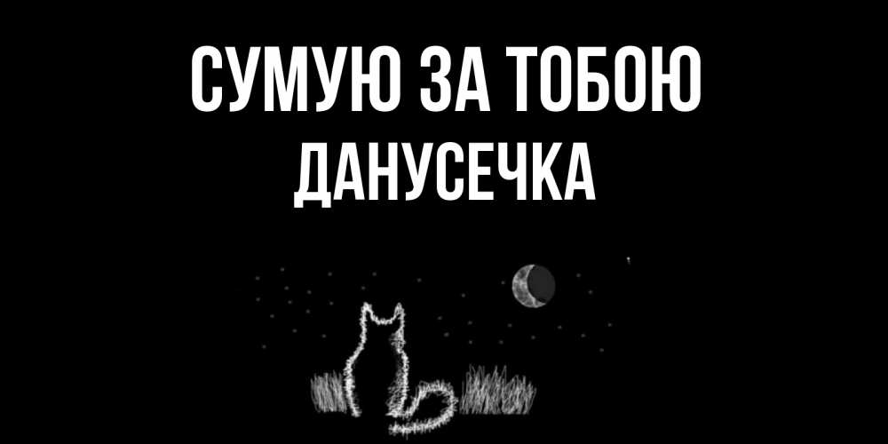 Открытка на каждый день з підписом, Данусечка Сумую за тобою кот Прикольна листівка з побажанням онлайн скачати безкоштовно 