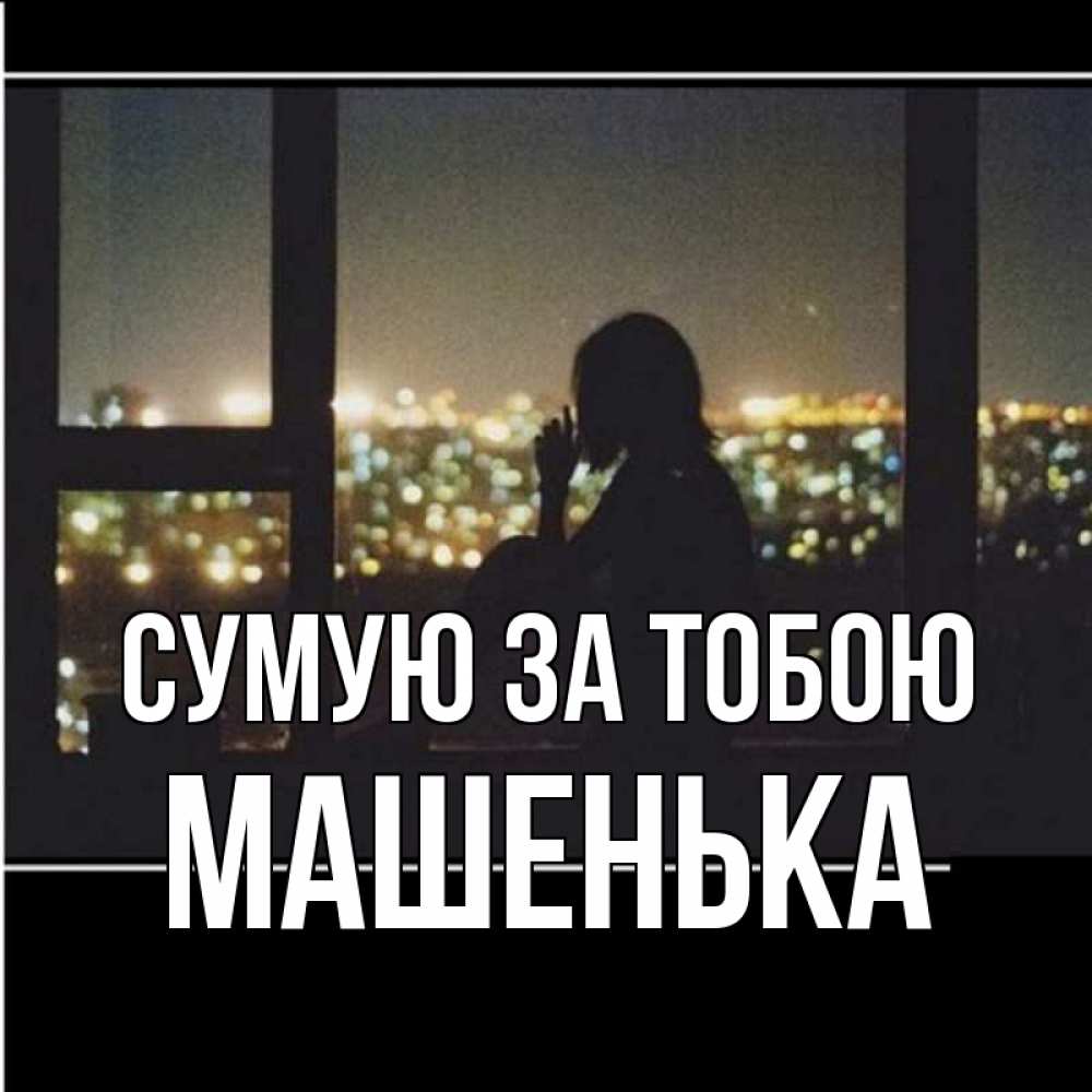 Открытка на каждый день з підписом, Машенька Сумую за тобою у окна Прикольна листівка з побажанням онлайн скачати безкоштовно 