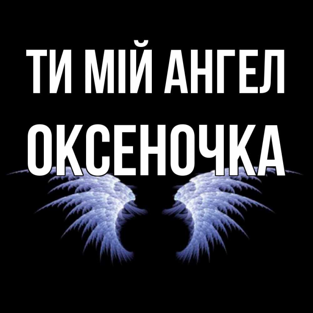 Открытка на каждый день з підписом, Оксеночка Ти мій ангел ангельские крылья на черном фоне Прикольна листівка з побажанням онлайн скачати безкоштовно 