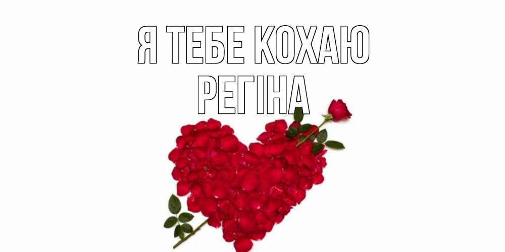 Открытка на каждый день з підписом, Регіна Я тебе кохаю роза, сердце Прикольна листівка з побажанням онлайн скачати безкоштовно 