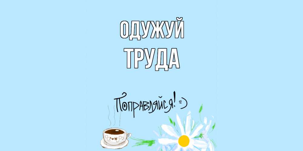 Открытка на каждый день з підписом, Труда Одужуй чай Прикольна листівка з побажанням онлайн скачати безкоштовно 