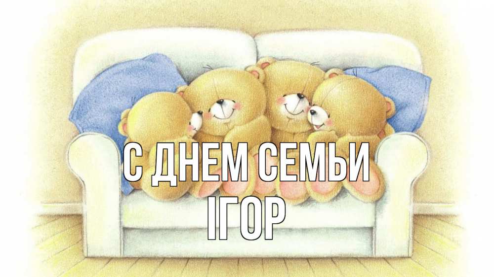 Открытка на каждый день з підписом, Ігор С днем семьи с днем семьи Прикольна листівка з побажанням онлайн скачати безкоштовно 