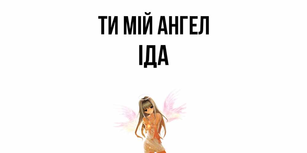 Открытка на каждый день з підписом, Іда Ти мій ангел ангел, аниме Прикольна листівка з побажанням онлайн скачати безкоштовно 
