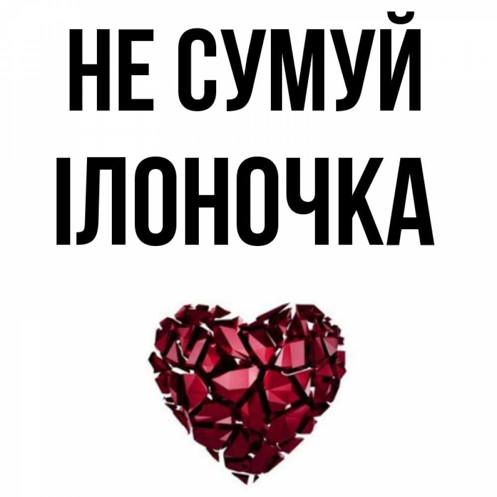 Открытка на каждый день з підписом, Ілоночка Не сумуй рубиновое сердечко Прикольна листівка з побажанням онлайн скачати безкоштовно 