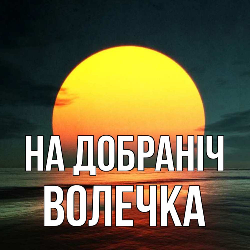Открытка на каждый день з підписом, Волечка На добраніч огромный диск солнц Прикольна листівка з побажанням онлайн скачати безкоштовно 