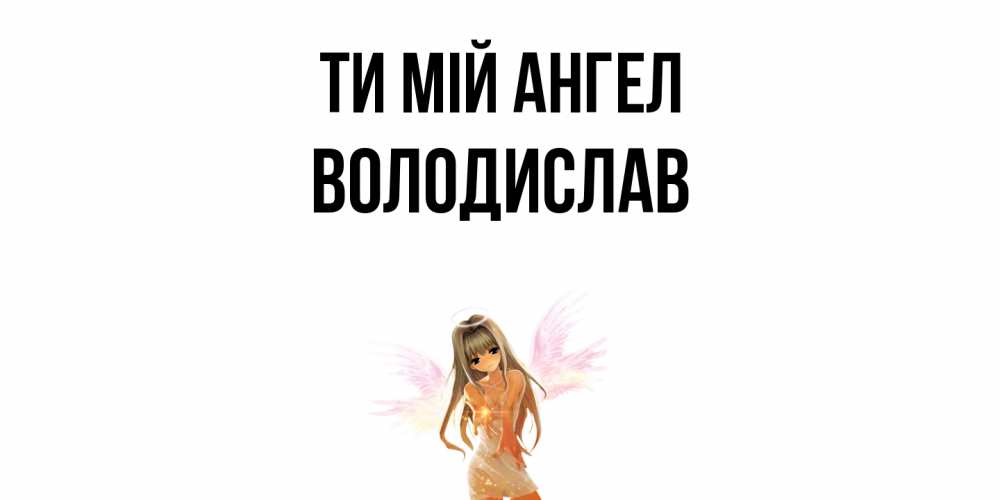 Открытка на каждый день з підписом, Володислав Ти мій ангел ангел, аниме Прикольна листівка з побажанням онлайн скачати безкоштовно 