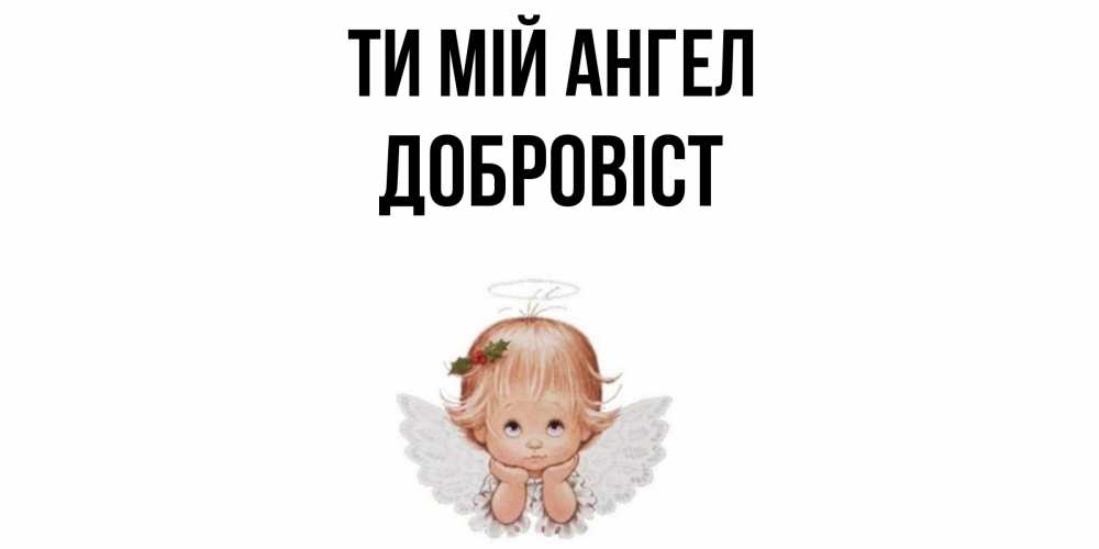 Открытка на каждый день з підписом, Добровіст Ти мій ангел ангел Прикольна листівка з побажанням онлайн скачати безкоштовно 