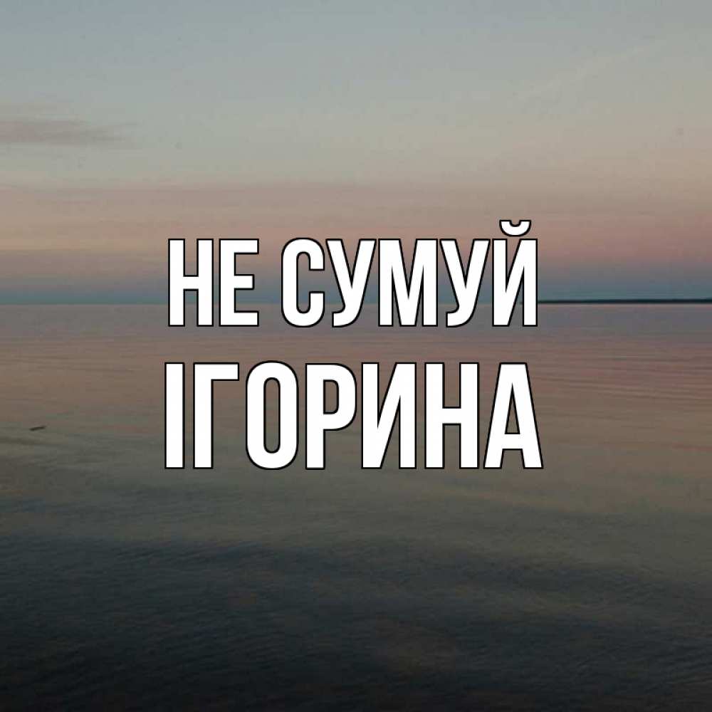 Открытка на каждый день з підписом, Ігорина Не сумуй водная гладь Прикольна листівка з побажанням онлайн скачати безкоштовно 