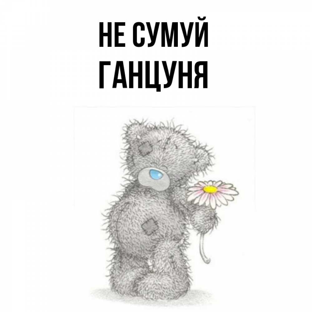 Открытка на каждый день з підписом, Ганцуня Не сумуй Плюшевый медвежонок с заплатками Прикольна листівка з побажанням онлайн скачати безкоштовно 