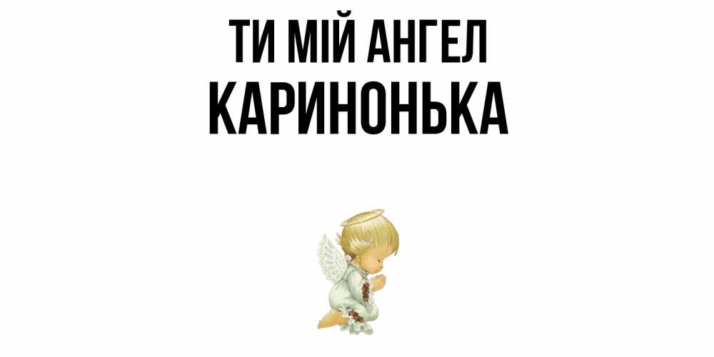 Открытка на каждый день з підписом, Каринонька Ти мій ангел ангел Прикольна листівка з побажанням онлайн скачати безкоштовно 