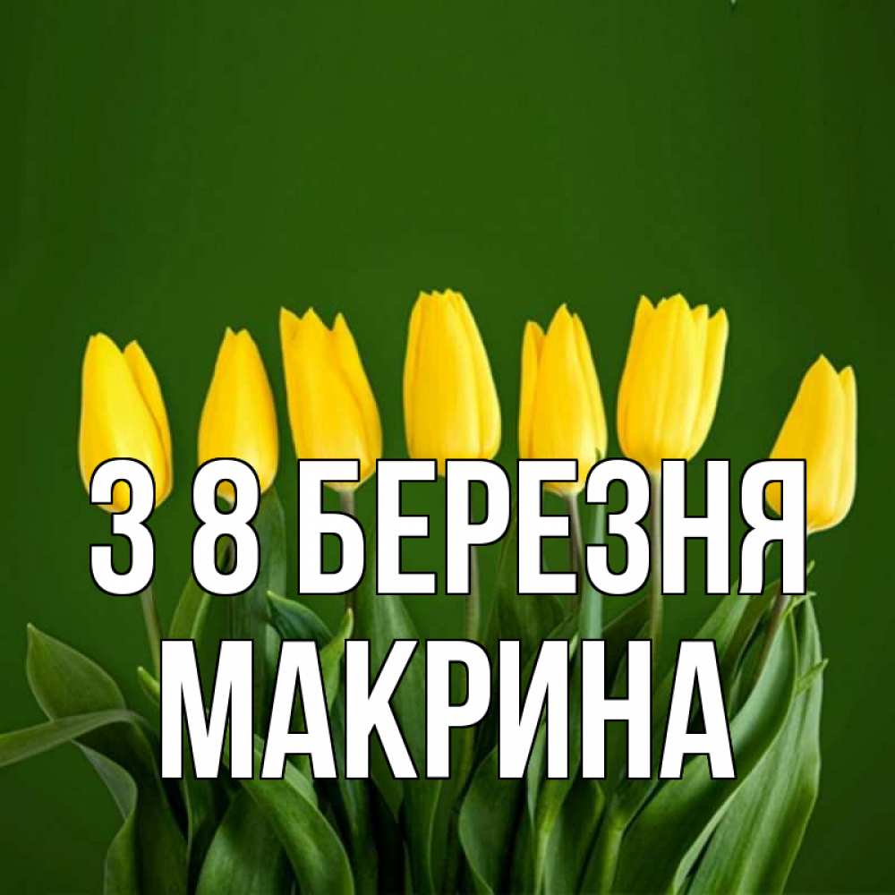 Открытка на каждый день з підписом, Макрина З 8 БЕРЕЗНЯ желтого цвета 3 Прикольна листівка з побажанням онлайн скачати безкоштовно 