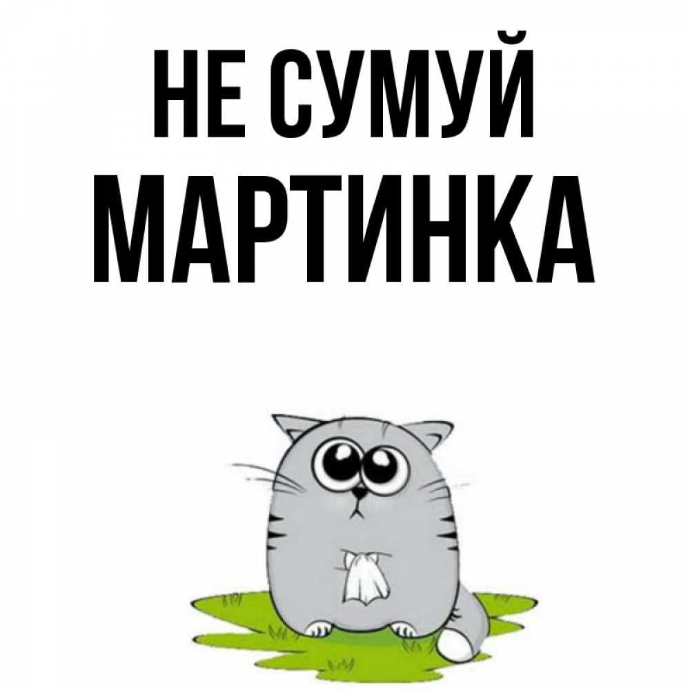 Открытка на каждый день з підписом, Мартинка Не сумуй грустный котяра Прикольна листівка з побажанням онлайн скачати безкоштовно 