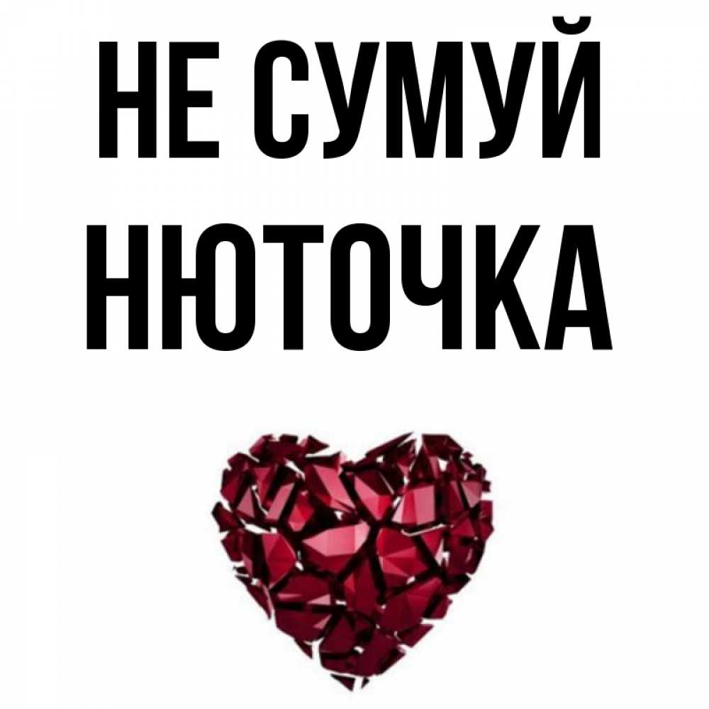 Открытка на каждый день з підписом, Нюточка Не сумуй рубиновое сердечко Прикольна листівка з побажанням онлайн скачати безкоштовно 