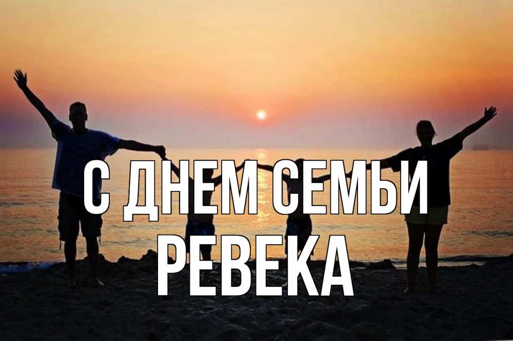 Открытка на каждый день з підписом, Ревека С днем семьи мама, папа, дети, дочка,сын, море, пляж, закат Прикольна листівка з побажанням онлайн скачати безкоштовно 
