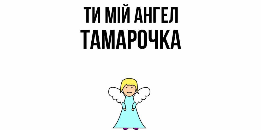 Открытка на каждый день з підписом, Тамарочка Ти мій ангел ангел Прикольна листівка з побажанням онлайн скачати безкоштовно 