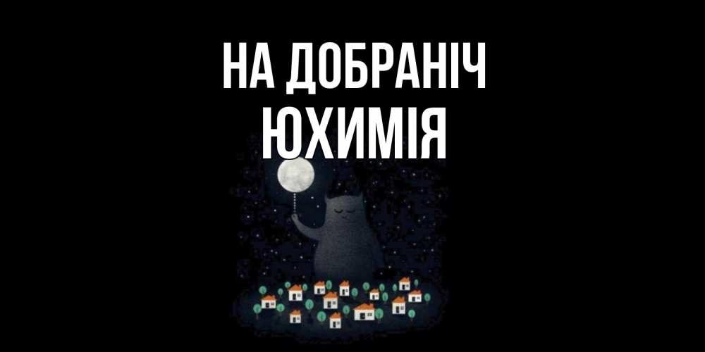 Открытка на каждый день з підписом, Юхимія На добраніч кот,луна, ночь, звезды Прикольна листівка з побажанням онлайн скачати безкоштовно 