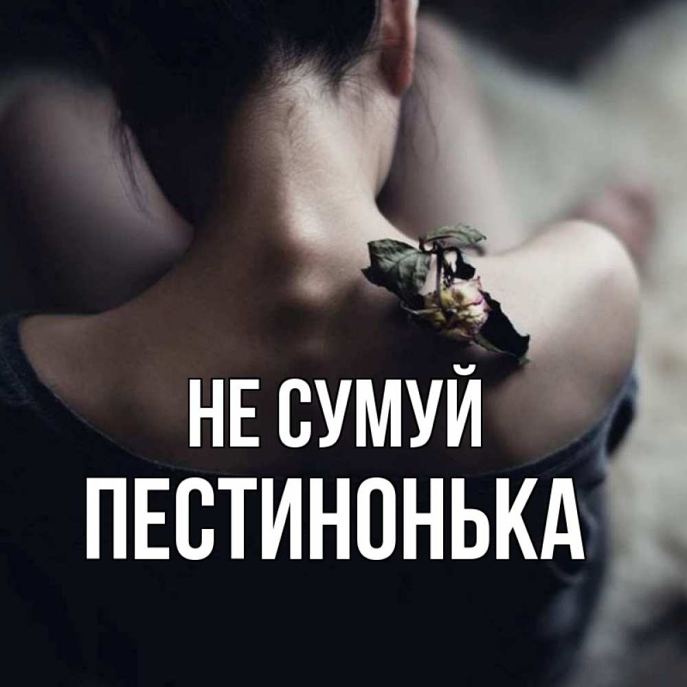 Открытка на каждый день з підписом, Пестинонька Не сумуй девушка со спины Прикольна листівка з побажанням онлайн скачати безкоштовно 