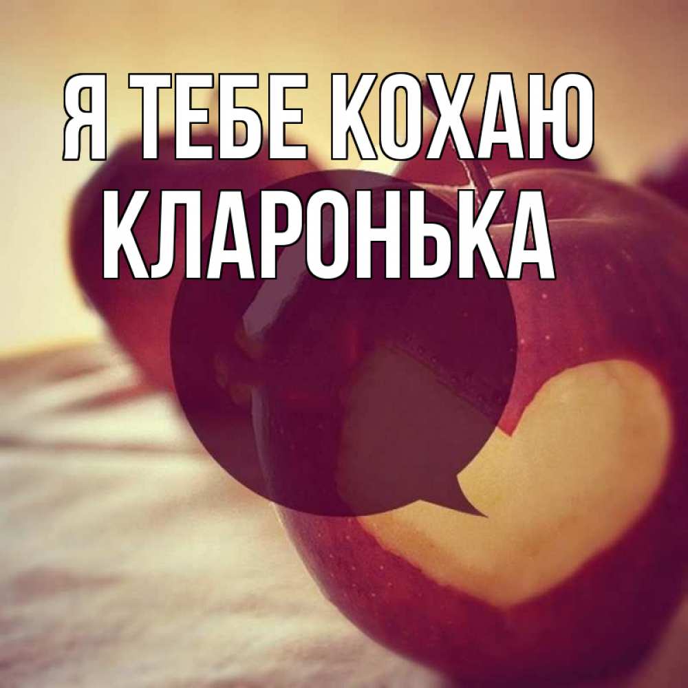 Открытка на каждый день з підписом, Кларонька Я тебе кохаю вырезалки из яблок Прикольна листівка з побажанням онлайн скачати безкоштовно 