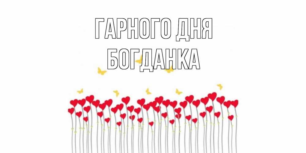 Открытка на каждый день з підписом, Богданка Гарного дня открытка отличного дня с сердечками Прикольна листівка з побажанням онлайн скачати безкоштовно 