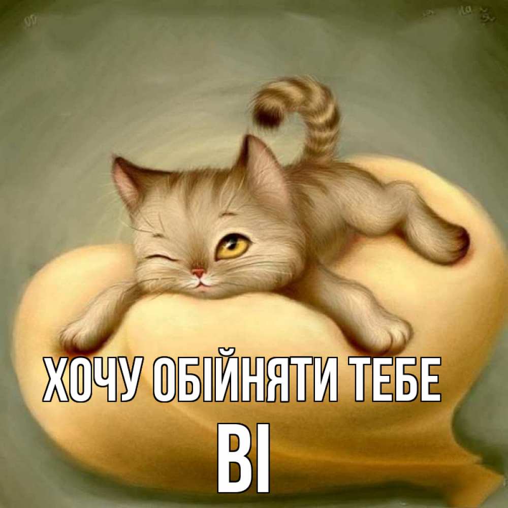 Открытка на каждый день з підписом, Ві Хочу обійняти тебе кошечка Прикольна листівка з побажанням онлайн скачати безкоштовно 