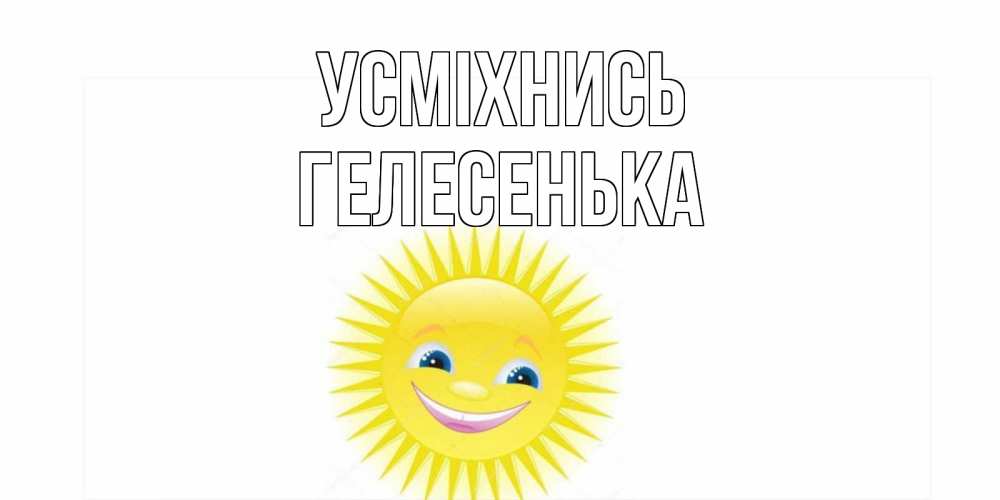 Открытка на каждый день з підписом, Гелесенька Усміхнись пожелания позитивные Прикольна листівка з побажанням онлайн скачати безкоштовно 