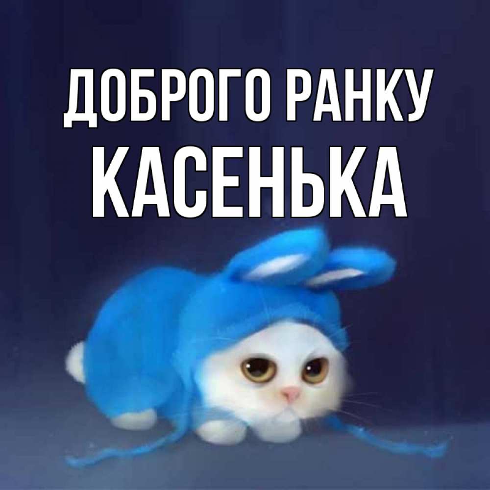 Открытка на каждый день з підписом, Касенька Доброго ранку открытки красивые скачать бесплатно Прикольна листівка з побажанням онлайн скачати безкоштовно 