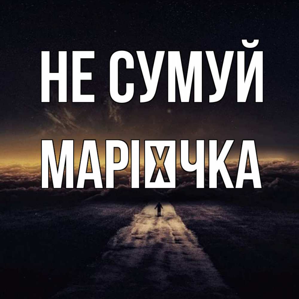 Открытка на каждый день з підписом, Марієчка Не сумуй дорога в никуда Прикольна листівка з побажанням онлайн скачати безкоштовно 