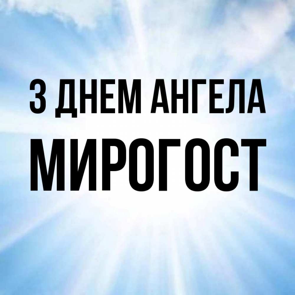 Открытка на каждый день з підписом, Мирогост З Днем ангела свет небесный Прикольна листівка з побажанням онлайн скачати безкоштовно 