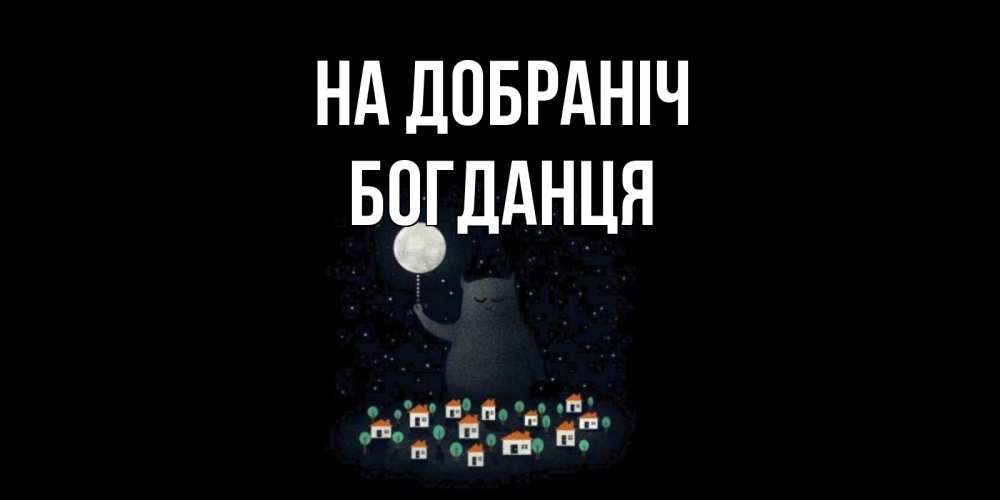 Открытка на каждый день з підписом, Богданця На добраніч кот,луна, ночь, звезды Прикольна листівка з побажанням онлайн скачати безкоштовно 
