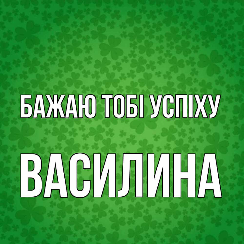 Открытка на каждый день з підписом, Василина Бажаю тобі успіху много листочков на удачу Прикольна листівка з побажанням онлайн скачати безкоштовно 