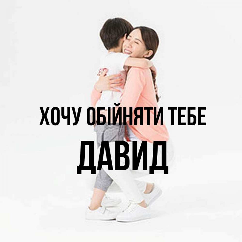 Открытка на каждый день з підписом, Давид Хочу обійняти тебе соскучилась по сыну Прикольна листівка з побажанням онлайн скачати безкоштовно 