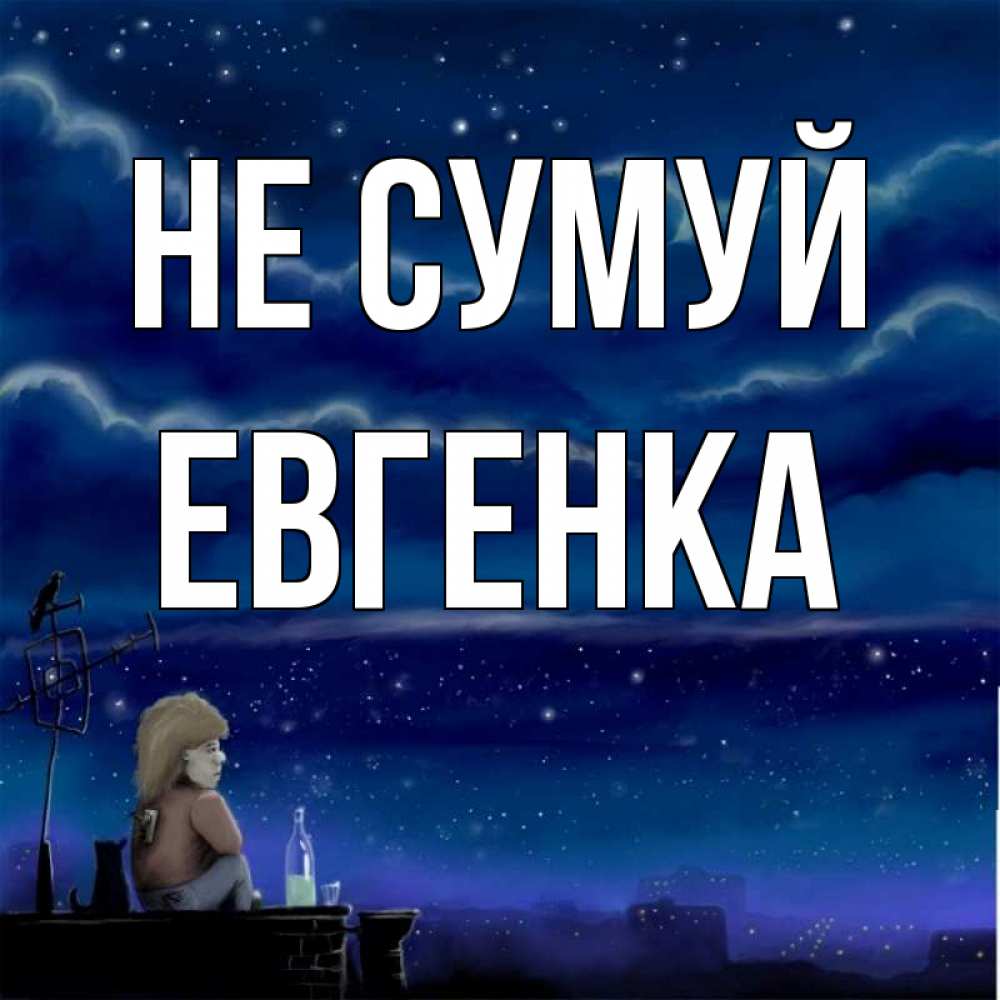 Открытка на каждый день з підписом, Евгенка Не сумуй город с крыши Прикольна листівка з побажанням онлайн скачати безкоштовно 