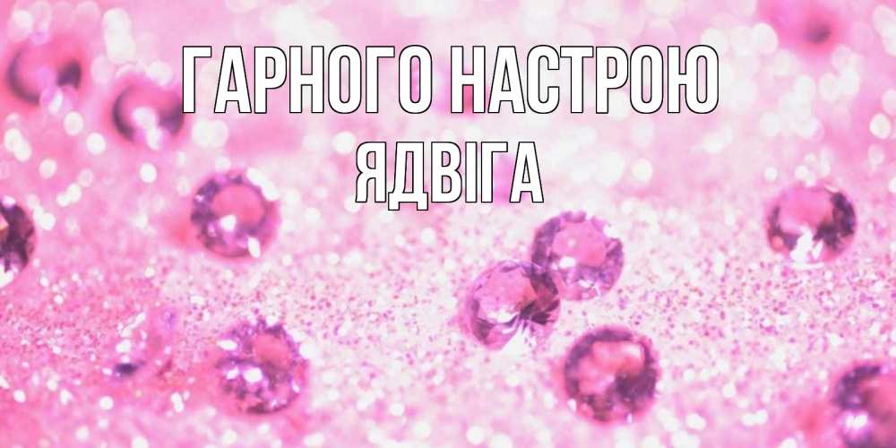 Открытка на каждый день з підписом, Ядвіга Гарного настрою рубины и красота Прикольна листівка з побажанням онлайн скачати безкоштовно 