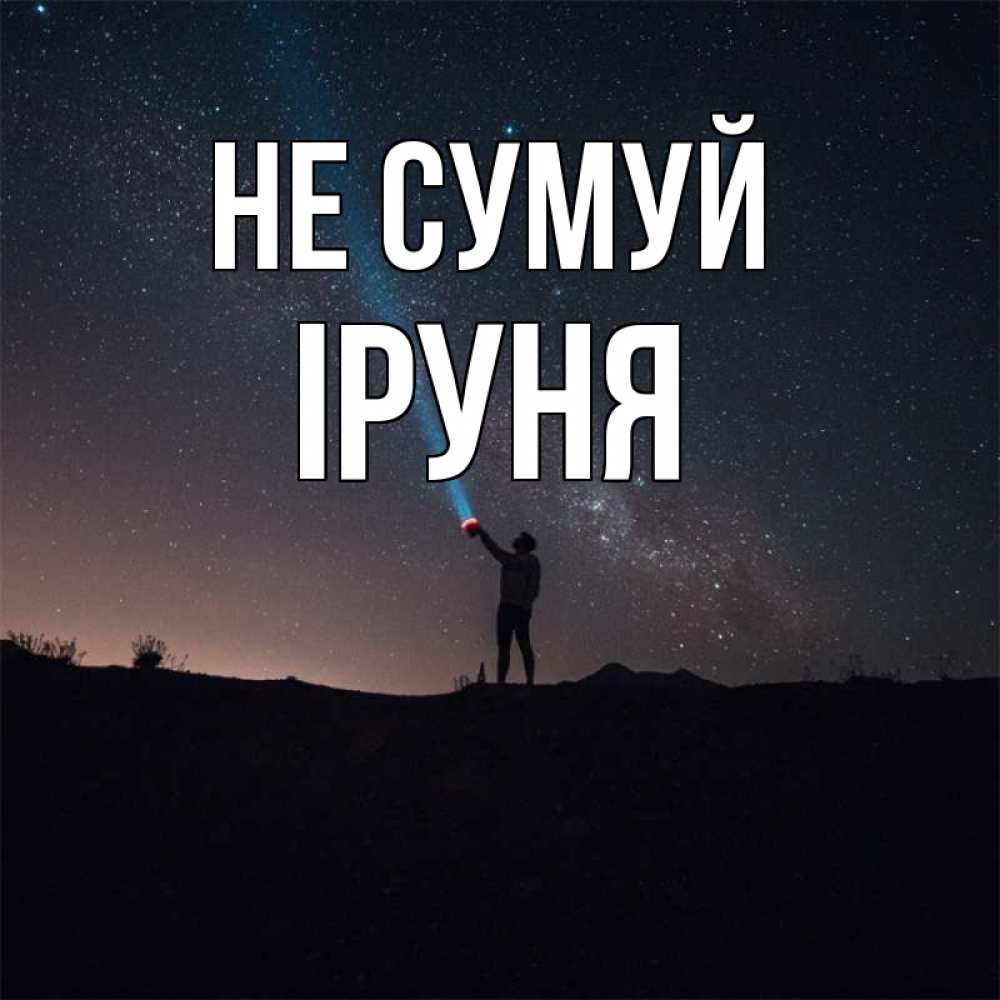 Открытка на каждый день з підписом, Іруня Не сумуй луч света и млечный путь Прикольна листівка з побажанням онлайн скачати безкоштовно 