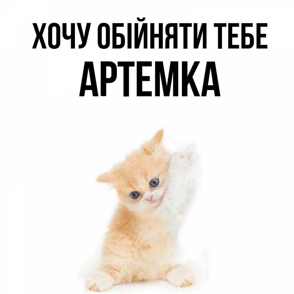 Открытка на каждый день з підписом, Артемка Хочу обійняти тебе я хочу очень скорее обнимаешек Прикольна листівка з побажанням онлайн скачати безкоштовно 