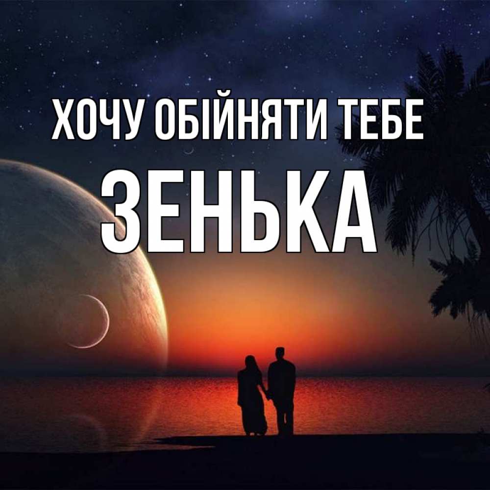 Открытка на каждый день з підписом, Зенька Хочу обійняти тебе восход спутников Прикольна листівка з побажанням онлайн скачати безкоштовно 