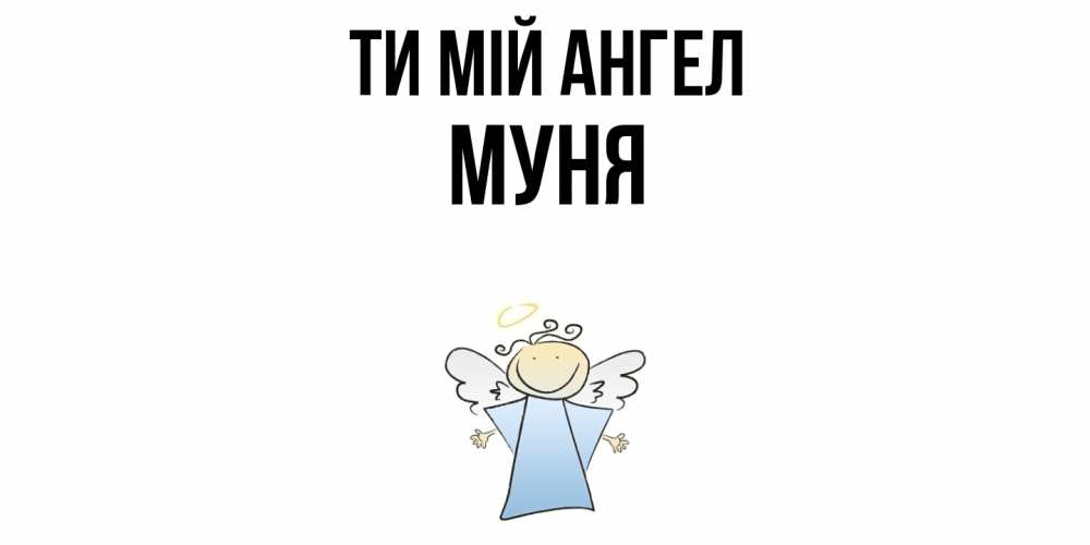 Открытка на каждый день з підписом, Муня Ти мій ангел ангел Прикольна листівка з побажанням онлайн скачати безкоштовно 