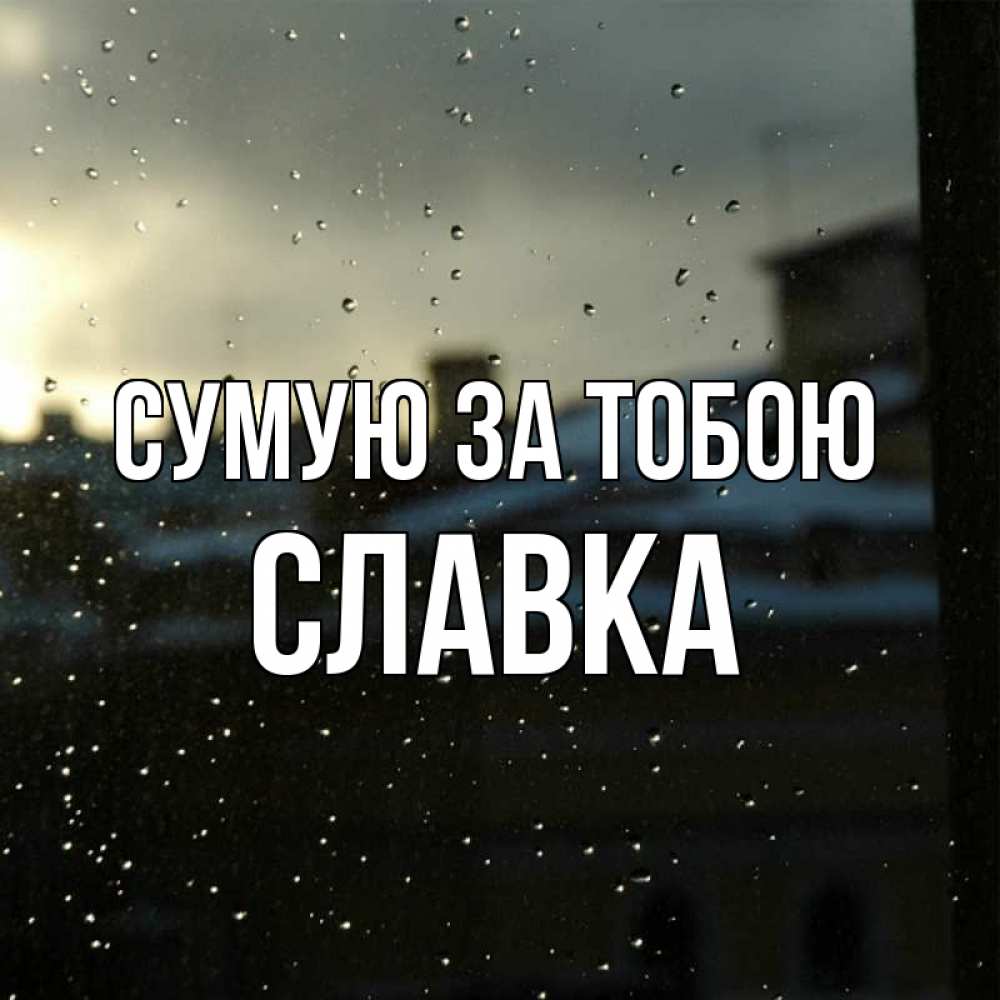 Открытка на каждый день з підписом, Славка Сумую за тобою капли на стекле Прикольна листівка з побажанням онлайн скачати безкоштовно 