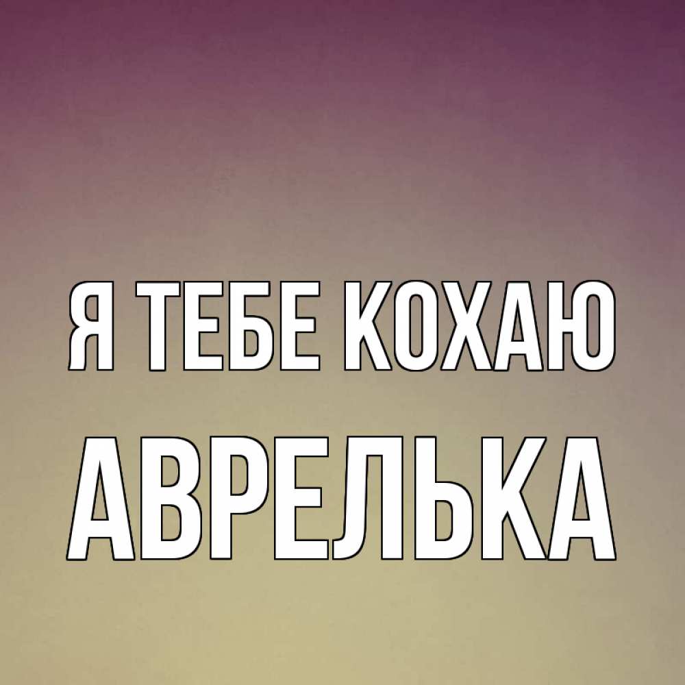 Открытка на каждый день з підписом, Аврелька Я тебе кохаю для любимой Прикольна листівка з побажанням онлайн скачати безкоштовно 