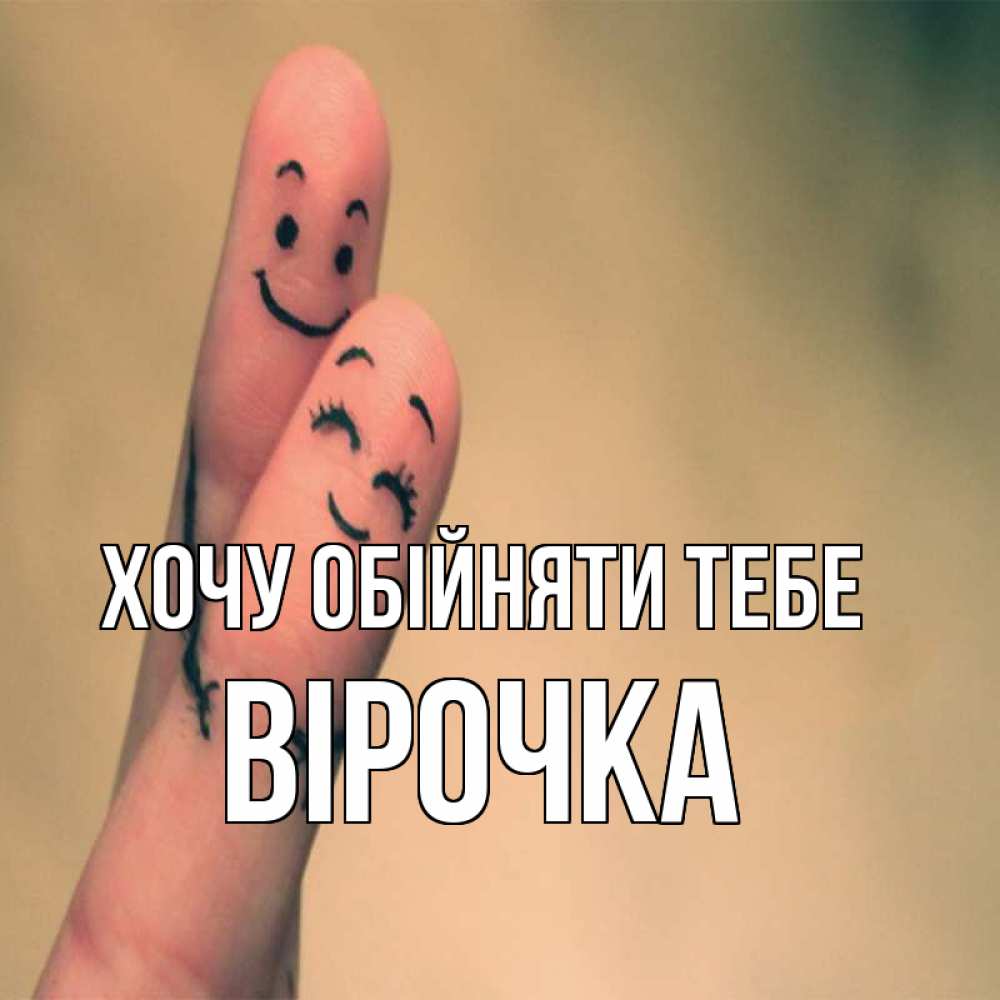 Открытка на каждый день з підписом, Вірочка Хочу обійняти тебе рисунок на пальцах Прикольна листівка з побажанням онлайн скачати безкоштовно 