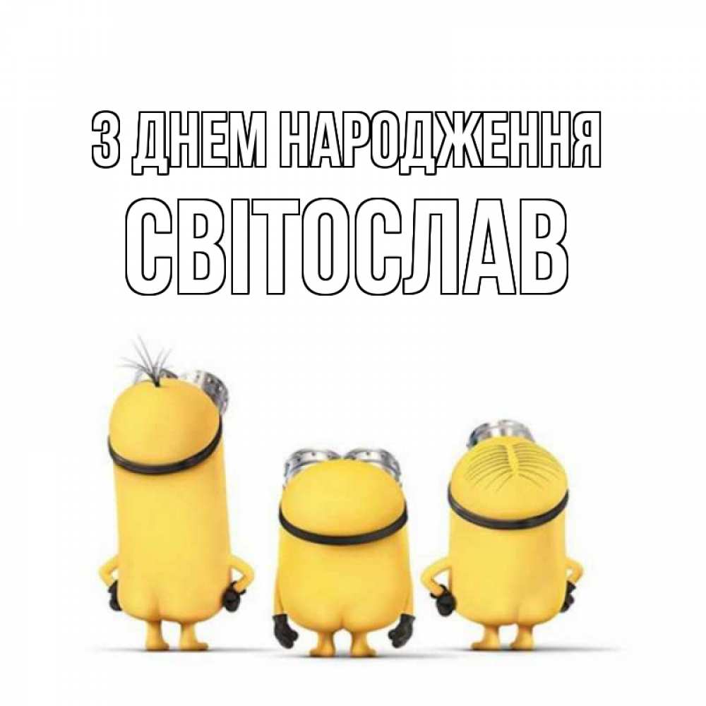 Открытка на каждый день з підписом, Світослав З Днем народження миньоны Прикольна листівка з побажанням онлайн скачати безкоштовно 