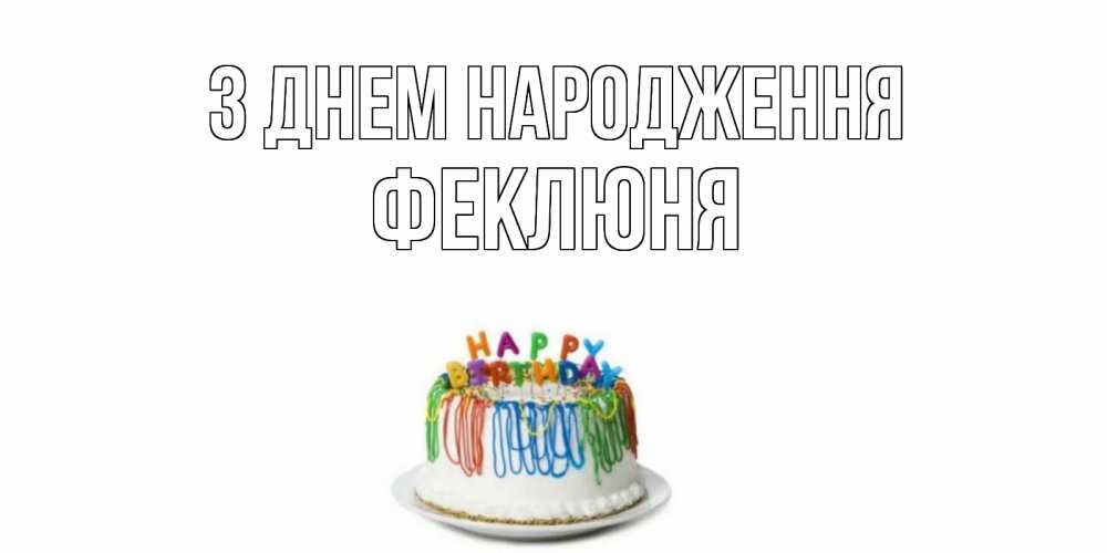 Открытка на каждый день з підписом, Феклюня З Днем народження Тортик Прикольна листівка з побажанням онлайн скачати безкоштовно 
