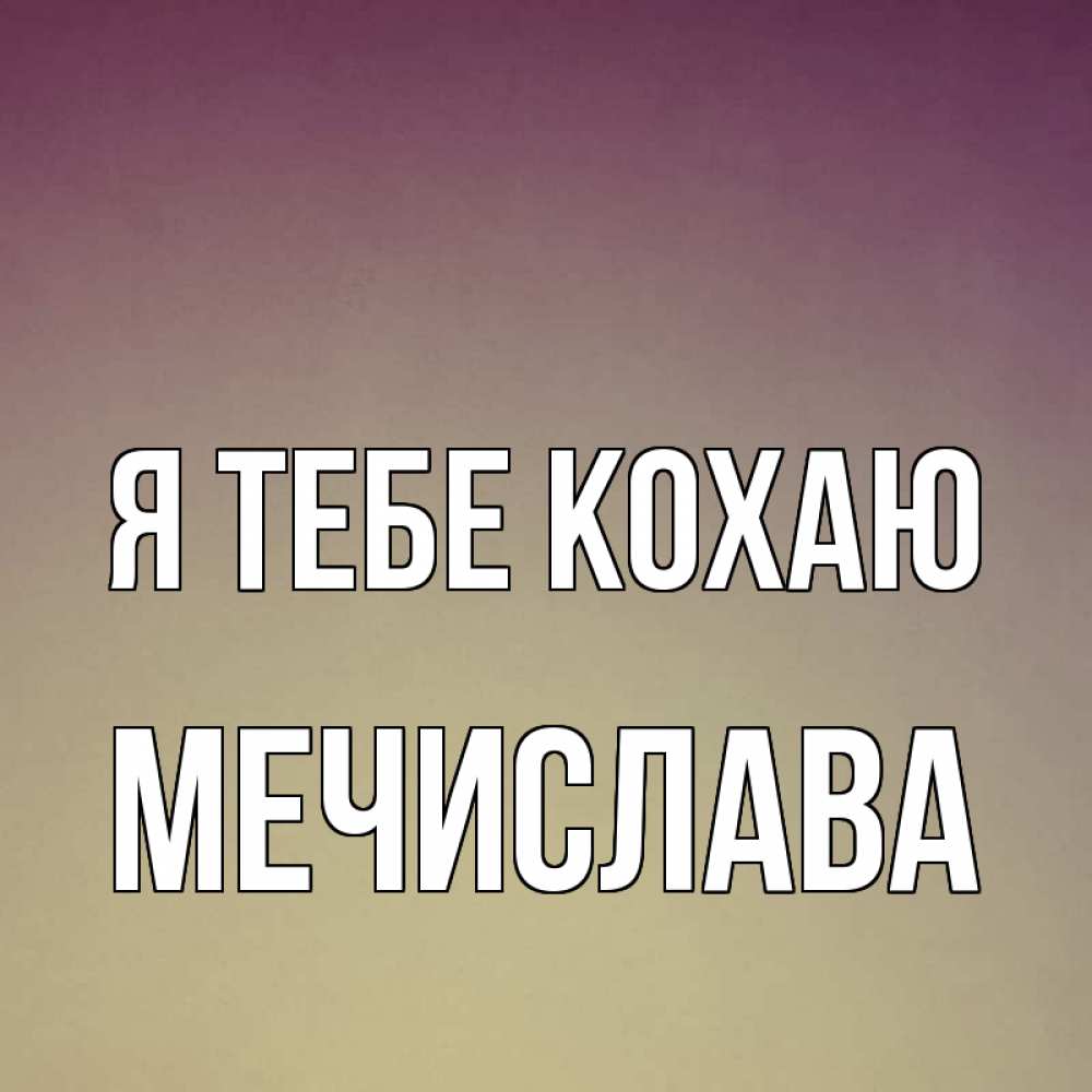 Открытка на каждый день з підписом, Мечислава Я тебе кохаю для любимой Прикольна листівка з побажанням онлайн скачати безкоштовно 